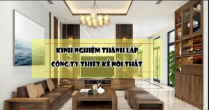 Kinh nghiệm để thành lập công ty thiết kế nội thất chuyên nghiệp