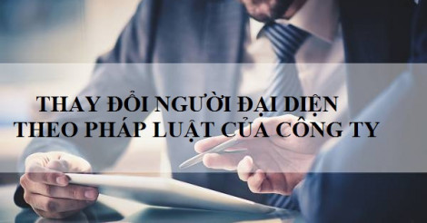Hồ sơ thủ tục thay đổi người đại diện theo pháp luật của công ty 