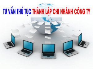Thủ tục thành lập chi nhánh công ty cổ phần, TNHH - Mới Nhất
