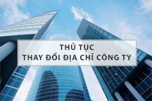 Hồ sơ và thủ tục thay đổi địa chỉ công ty khác quận khác tỉnh