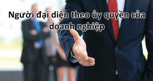 Người đại diện theo ủy quyền của doanh nghiệp là gì? - MỚI