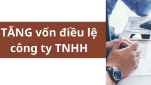 Hồ sơ - Thủ tục tăng vốn điều lệ công ty TNHH 1TV và 2TV