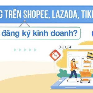 Bán hàng trên Shopee Lazada có cần đăng ký kinh doanh