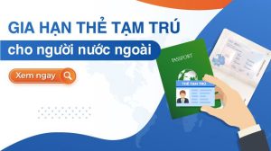 Hồ sơ & thủ tục xin gia hạn thẻ tạm trú cho người nước ngoài