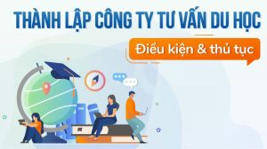 Điều kiện & thủ tục thành lập trung tâm/công ty tư vấn du học