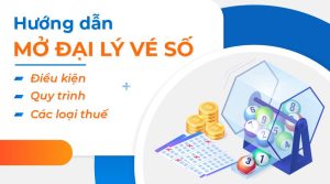Mở ĐẠI LÝ VÉ SỐ cần bao nhiêu vốn? Cách mở đại lý vé số