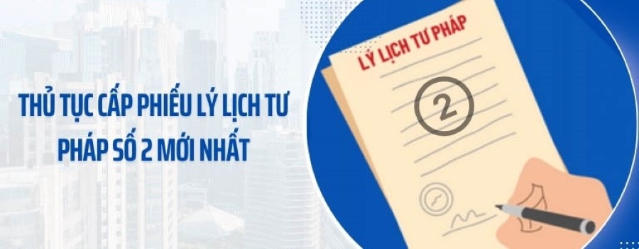 Hồ sơ, thủ tục làm lý lịch tư pháp số 2 online, trực tiếp - MỚI